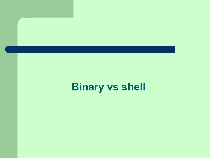 Binary vs shell 