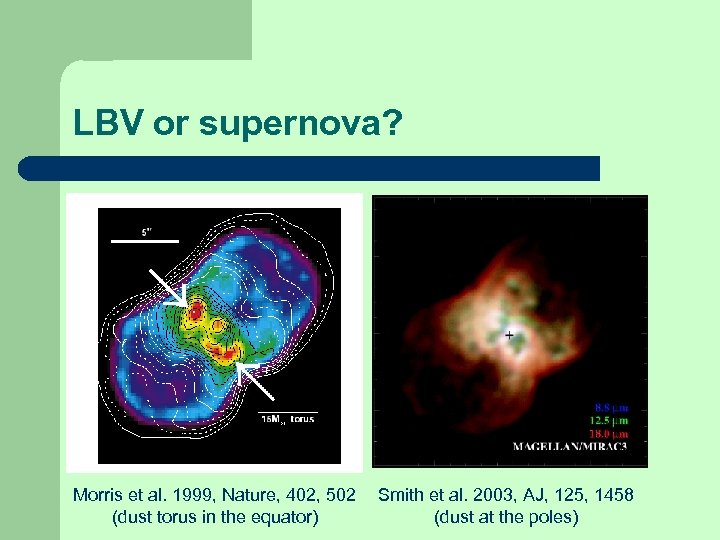 LBV or supernova? Morris et al. 1999, Nature, 402, 502 (dust torus in the