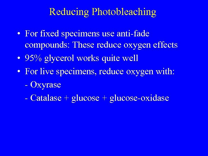 Reducing Photobleaching • For fixed specimens use anti-fade compounds: These reduce oxygen effects •