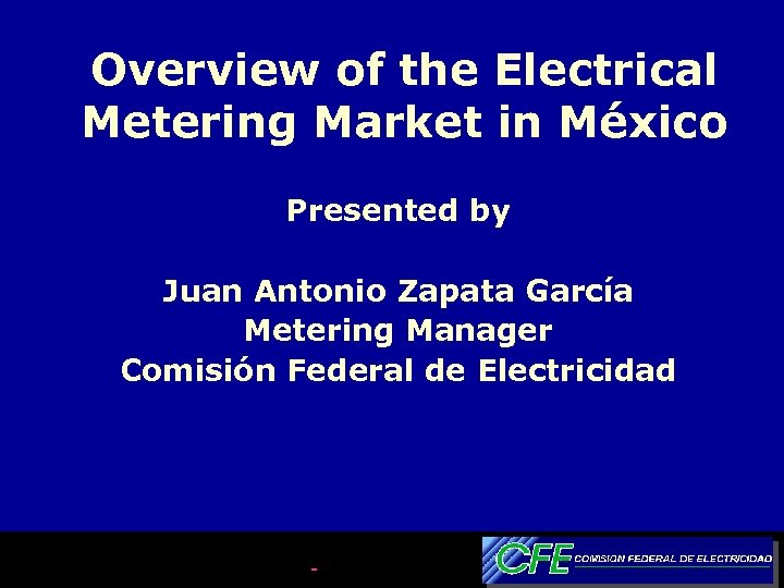  Overview of the Electrical Metering Market in México Presented by Juan Antonio Zapata