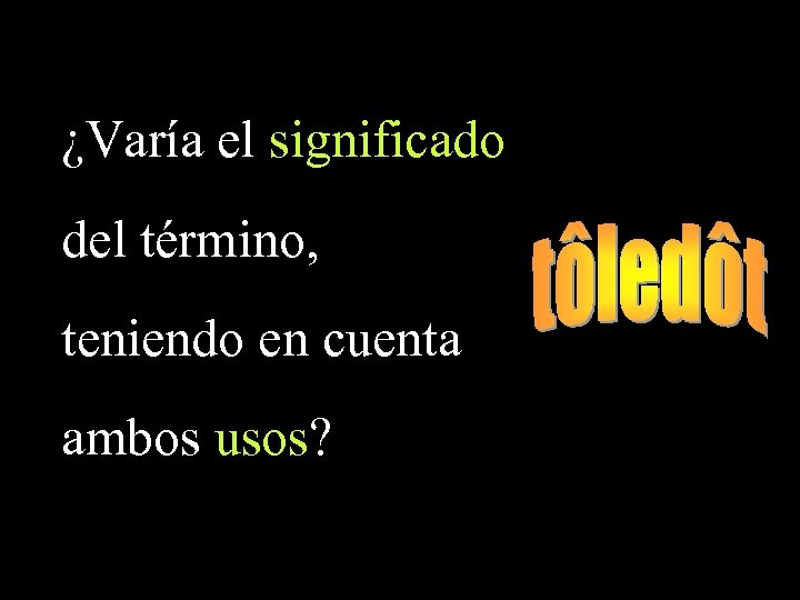 ¿Varía el significado del término, teniendo en cuenta ambos usos? 