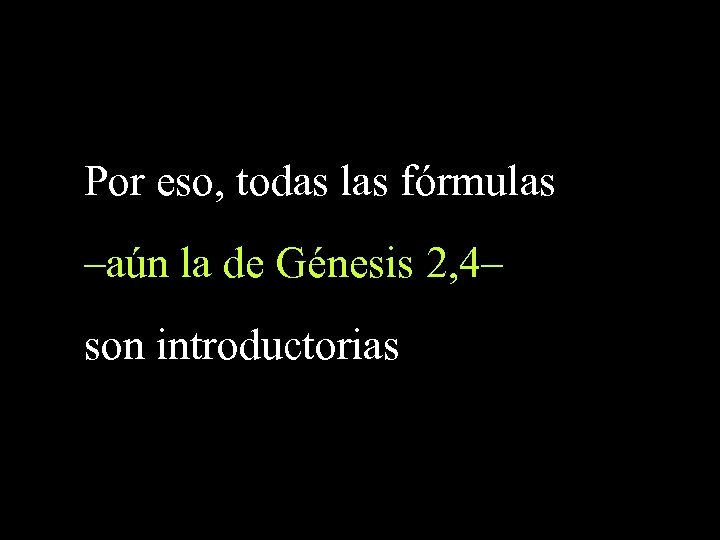 Por eso, todas las fórmulas –aún la de Génesis 2, 4– son introductorias 