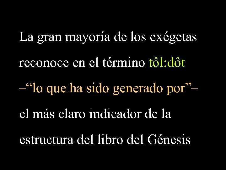 La gran mayoría de los exégetas reconoce en el término tôl: dôt –“lo que