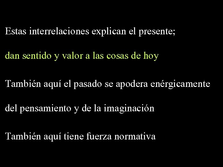 Estas interrelaciones explican el presente; dan sentido y valor a las cosas de hoy