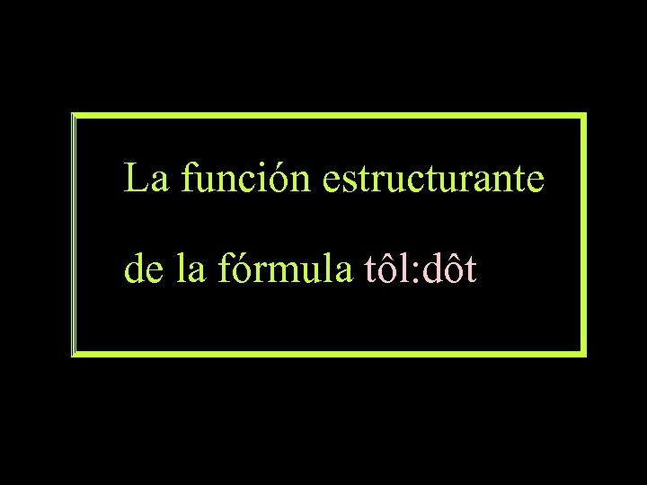  La función estructurante de la fórmula tôl: dôt 