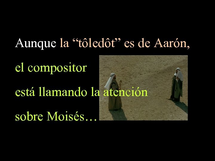 Aunque la “tôledôt” es de Aarón, el compositor está llamando la atención sobre Moisés…