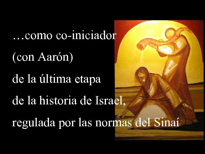 …como co-iniciador (con Aarón) de la última etapa de la historia de Israel, regulada