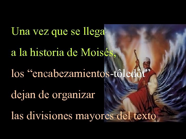Una vez que se llega a la historia de Moisés, los “encabezamientos-tôledôt” dejan de