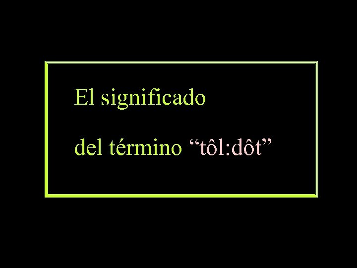  El significado del término “tôl: dôt” 