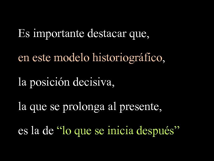 Es importante destacar que, en este modelo historiográfico, la posición decisiva, la que se