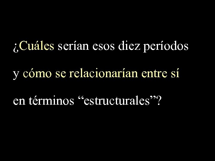 ¿Cuáles serían esos diez períodos y cómo se relacionarían entre sí en términos “estructurales”?