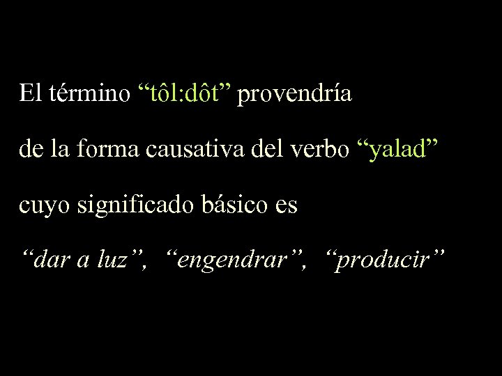 El término “tôl: dôt” provendría de la forma causativa del verbo “yalad” cuyo significado