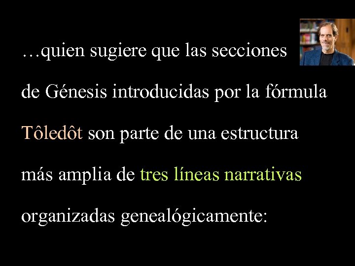…quien sugiere que las secciones de Génesis introducidas por la fórmula Tôledôt son parte