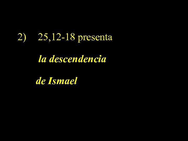 2) 25, 12 -18 presenta la descendencia de Ismael 