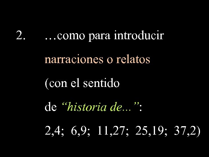 2. …como para introducir narraciones o relatos (con el sentido de “historia de. .
