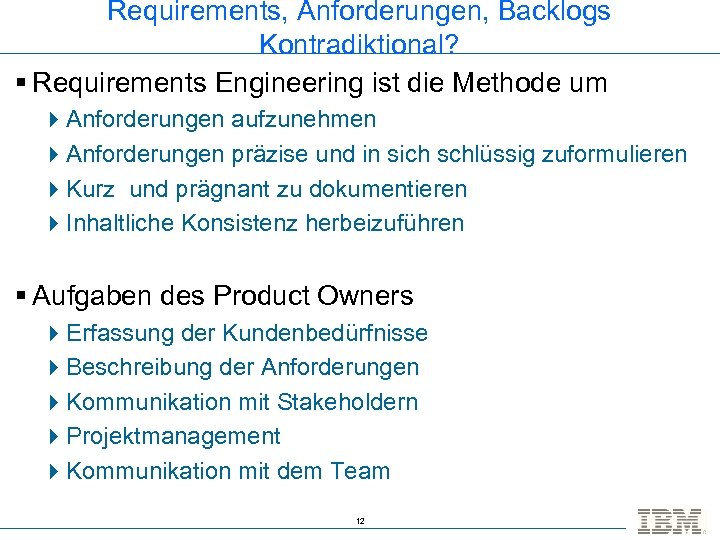 Requirements, Anforderungen, Backlogs Kontradiktional? § Requirements Engineering ist die Methode um 4 Anforderungen aufzunehmen