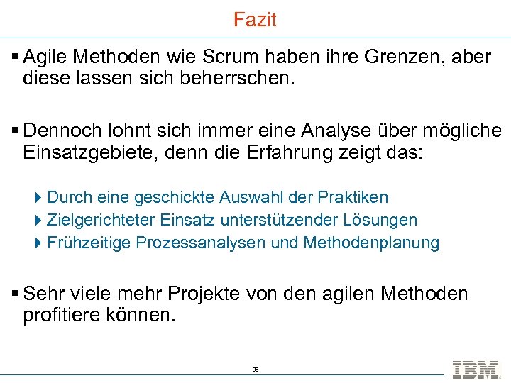 Fazit § Agile Methoden wie Scrum haben ihre Grenzen, aber diese lassen sich beherrschen.
