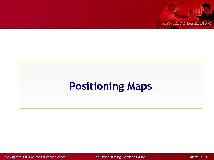 Positioning Maps Copyright © 2008 Pearson Education Canada Services Marketing, Canadian Edition Chapter 7