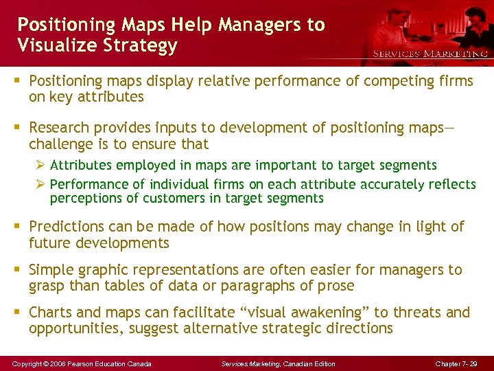 Positioning Maps Help Managers to Visualize Strategy § Positioning maps display relative performance of