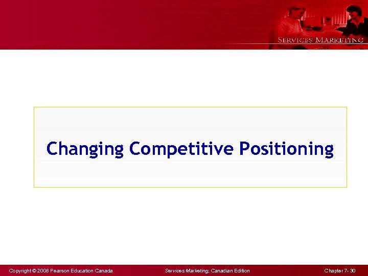 Changing Competitive Positioning Copyright © 2008 Pearson Education Canada Services Marketing, Canadian Edition Chapter