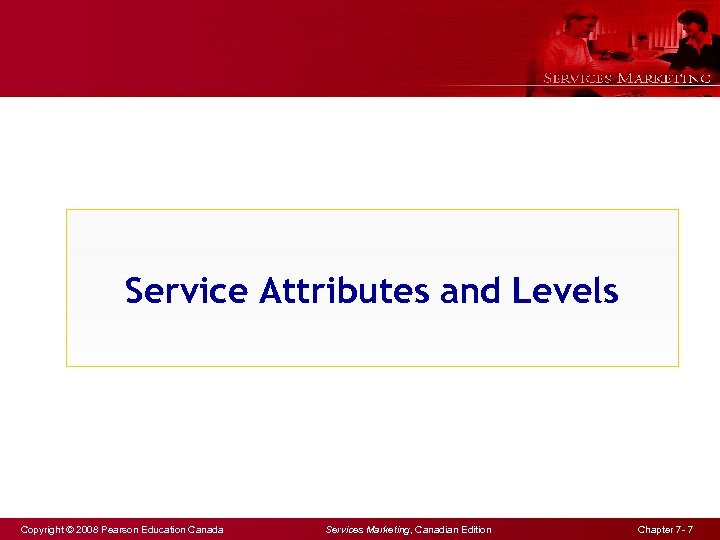 Service Attributes and Levels Copyright © 2008 Pearson Education Canada Services Marketing, Canadian Edition