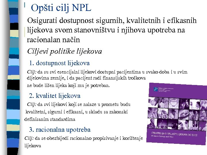 Opšti cilj NPL Osigurati dostupnost sigurnih, kvalitetnih i efikasnih lijekova svom stanovništvu i njihova