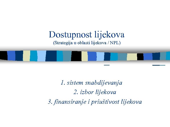 Dostupnost lijekova (Strategija u oblasti lijekova / NPL) 1. sistem snabdijevanja 2. izbor lijekova