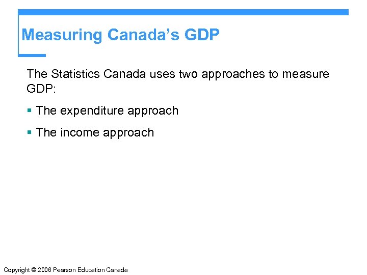 Measuring Canada’s GDP The Statistics Canada uses two approaches to measure GDP: § The