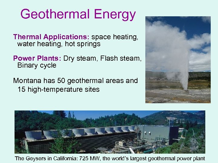 Geothermal Energy Thermal Applications: space heating, water heating, hot springs Power Plants: Dry steam,