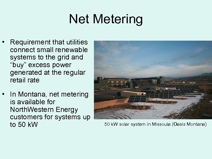 Net Metering • Requirement that utilities connect small renewable systems to the grid and