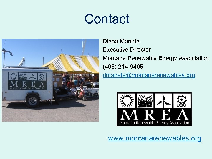 Contact Diana Maneta Executive Director Montana Renewable Energy Association (406) 214 -9405 dmaneta@montanarenewables. org