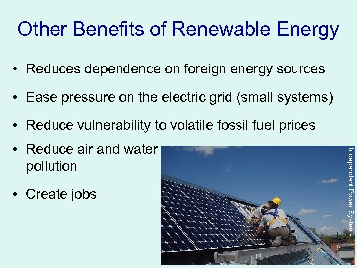 Other Benefits of Renewable Energy • Reduces dependence on foreign energy sources • Ease