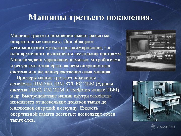 Машины третьего поколения имеют развитые операционные системы. Они обладают возможностями мультипрограммирования, т. е. одновременного