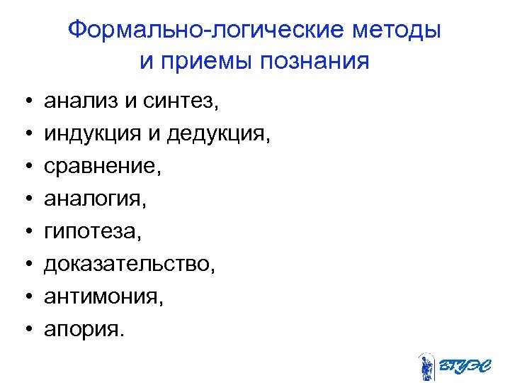 Формально логические методы и приемы познания • • анализ и синтез, индукция и дедукция,