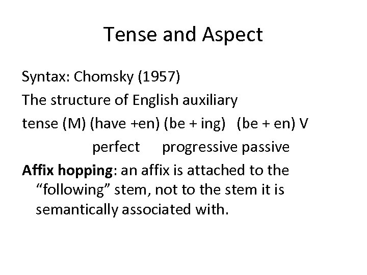 Tense and Aspect Syntax: Chomsky (1957) The structure of English auxiliary tense (M) (have