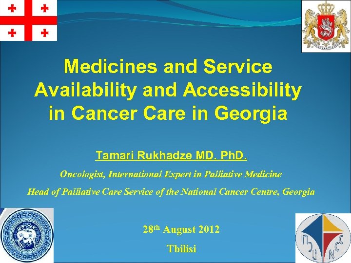 Medicines and Service Availability and Accessibility in Cancer Care in Georgia Tamari Rukhadze MD.