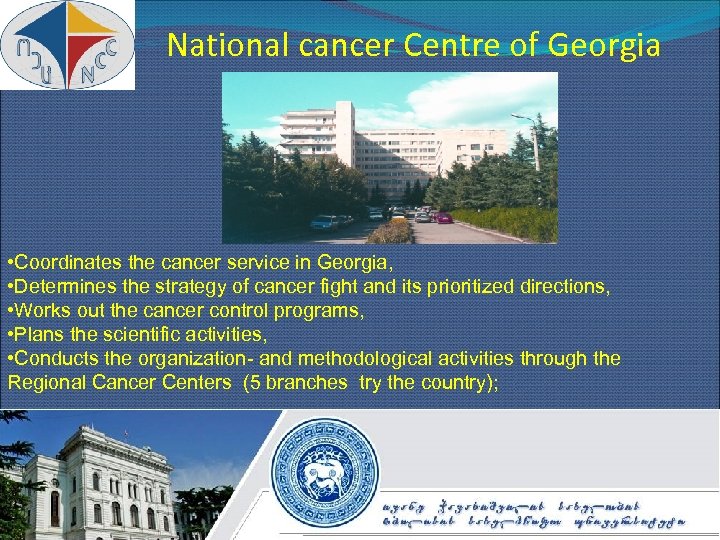 National cancer Centre of Georgia • Coordinates the cancer service in Georgia, • Determines