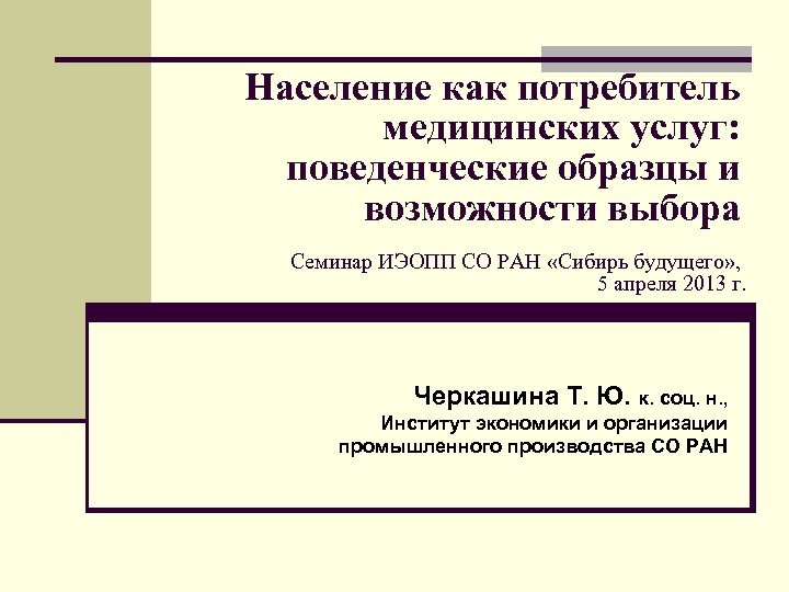Население как потребитель медицинских услуг: поведенческие образцы и возможности выбора Семинар ИЭОПП СО РАН