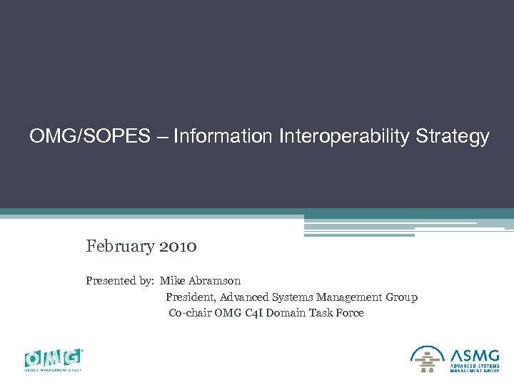 Copyright Advanced Systems Management Group Ltd. 1999 -2010 OMG/SOPES – Information Interoperability Strategy February