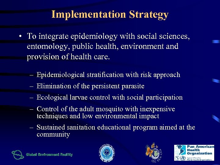 Implementation Strategy • To integrate epidemiology with social sciences, entomology, public health, environment and