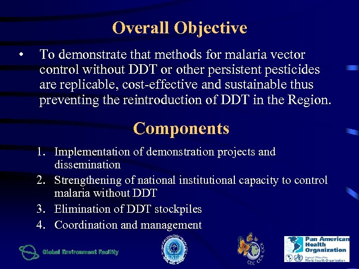 Overall Objective • To demonstrate that methods for malaria vector control without DDT or