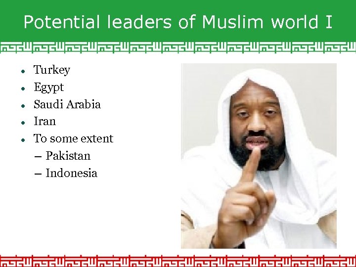 Potential leaders of Muslim world I Turkey Egypt Saudi Arabia Iran To some extent