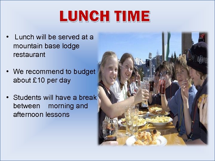LUNCH TIME • Lunch will be served at a mountain base lodge restaurant •