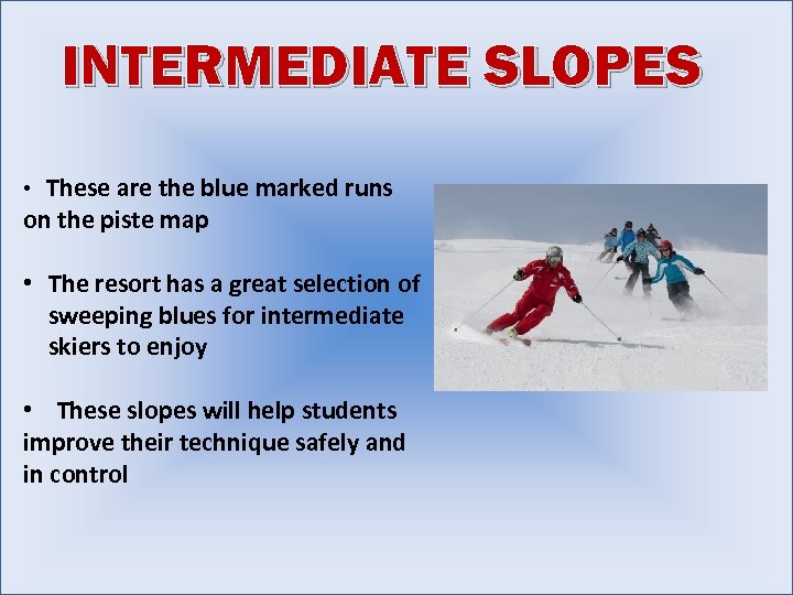 INTERMEDIATE SLOPES • These are the blue marked runs on the piste map •