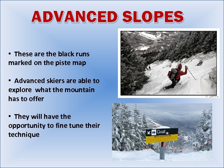 ADVANCED SLOPES • These are the black runs marked on the piste map •