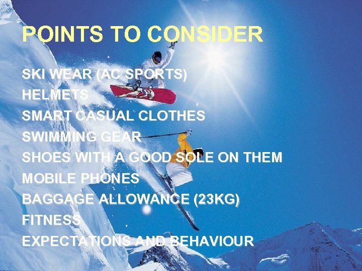 POINTS TO CONSIDER SKI WEAR (AC SPORTS) HELMETS SMART CASUAL CLOTHES SWIMMING GEAR SHOES