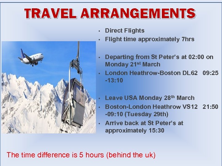 TRAVEL ARRANGEMENTS • • Direct Flights Flight time approximately 7 hrs Departing from St