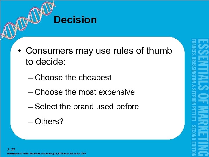 Decision • Consumers may use rules of thumb to decide: – Choose the cheapest