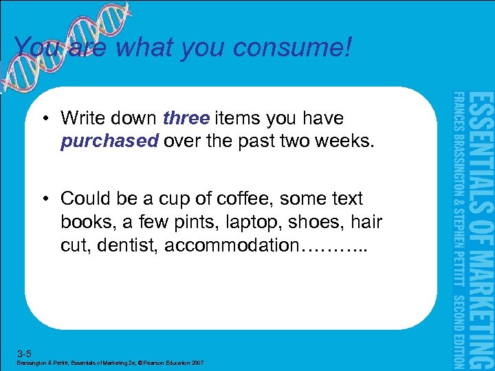 You are what you consume! • Write down three items you have purchased over