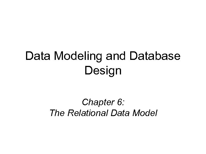 Data Modeling and Database Design Chapter 6: The Relational Data Model 